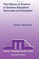 The Nature of Science in Science Education - Rationales and (SCIENCE & TECHNOLOGY EDUCATION LIBRARY Volume 5) (Science & Technology Education Library)