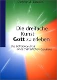 Die dreifache Kunst Gott zu erleben - Christian A. Schwarz