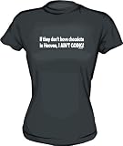 If they don't have chocolate in heaven, I AIN'T GOING! Women's tee Shirt in 6 Colors Small thru XXL