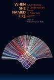 When She Named Fire: An Anthology of Contemporary Poetry by American Women