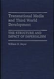 Transnational Media and Third World Development: The Structure and Impact of Imperialism (Contributions to the Study of Mass Media and Communications)