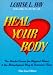 HEAL YOUR BODY: THE MENTAL CAUSES FOR PHYSICAL ILLNESS AND THE METAPHYSICAL WAY TO OVERCOME THEM