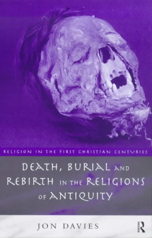 Death, Burial and Rebirth in the Religions of Antiquity (Religion in the First Christian Centuries)
