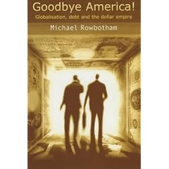 Goodbye America!: Globalisation, Debt and the Dollar Empire