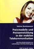 Preismodelle und Preisentwicklung in der mobilen Telekommunikation: Von den Kinderschuhen zur vollständigen Marktdurchdringung