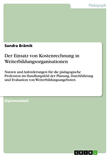 Der Einsatz von Kostenrechnung in Weiterbildungsorganisationen: Nutzen und Anforderungen für die pädagogische Profession im Handlungsfeld der Planung, ... von Weiterbildungsangeboten (German Edition)