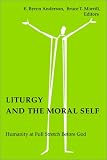 Liturgy and the Moral Self: Humanity at Full Stretch Before God