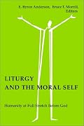 Liturgy and the Moral Self: Humanity at Full Stretch Before God