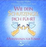 Wie Dein Schutzengel Dich f&uuml;hrt - Meditationen f&uuml;r Kinder - Susanne H&uuml;hn