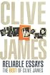 Clive James' Reliable Essays: The Best Of Clive James