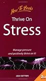 Thrive on Stress: Manage Pressure and Positively Thrive on It (How to Books (Midpoint))