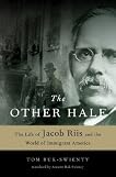 The Other Half: The Life of Jacob Riis and the World of Immigrant America