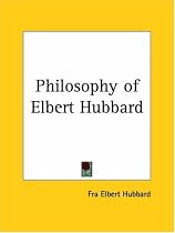 Philosophy of Elbert Hubbard