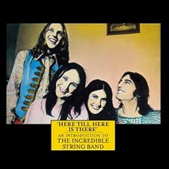 Here Till There Is There: An Introduction to the Incredible String Band