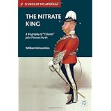 The Nitrate King: A Biography of "Colonel" John Thomas North (Studies of the Americas)