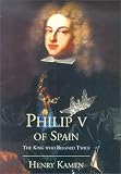 Philip V Of Spain : The King Who Reigned Twice