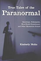 True Tales of the Paranormal: Hauntings, Poltergeists, Near Death Experiences, and Other Mysterious Events