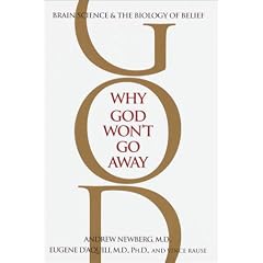 Why God Won't Go Away: Brain Science and the Biology of Belief
