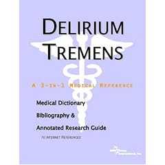 Delirium Tremens - A Medical Dictionary, Bibliography, and Annotated Research Guide to Internet References