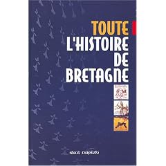 Toute l'histoire de la Bretagne : Des origines � la fin du XXe si�cle