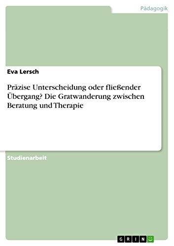 Präzise Unterscheidung oder fließender Übergang? Die Gratwanderung zwischen Beratung und Therapie (German Edition)