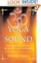The Yoga of Sound: Healing and Enlightenment through the Sacred Practice of Mantra