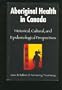 Aboriginal Health in Canada: Historical, Cultural, and Epidemiological Perspectives