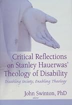 Critical Reflections on Stanley Hauerwas' "Theology of Disability": Disabling Society, Enabling Theology