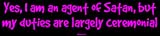 Yes, I am an agent of Satan, but my duties are largely ceremonial MINIATURE Sticker