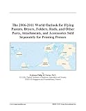 The 2006-2011 World Outlook for Flying Pasters, Dryers, Folders, Reels, and Other Parts, Attachments, and Accessories Sold Separately for Printing Presses