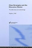 Class Strategies and the Education Market: The Middle Classes and Social Advantage
