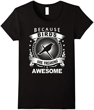 Women's Birds Shirt, Because Birds Are Freaking Awesome Shirt  Medium Black
