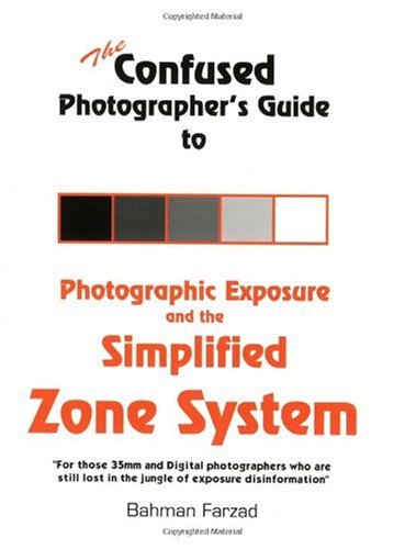 The Confused Photographer's Guide to Photographic Exposure and the Simplified Zone System