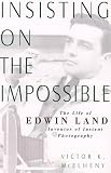 Insisting on the Impossible: Life of Edwin Land - The Inventor of Instant Photography (Sloan Technology Series)