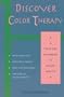 Discover Color Therapy: A First-Step Handbook to Better Health