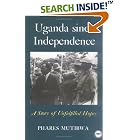 Click here to buy Uganda Since Independence: A Story of Unfulfilled Hopes by  Phares Mutibwa.