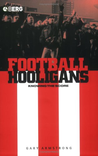 Football Hooligans: Knowing the Score (Explorations in Anthropology)