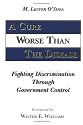A Cure Worse Than The Disease: Fighting Discrimination Through Government Control