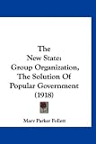 The New State: Group Organization, The Solution Of Popular Government (1918)