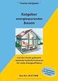 Ratgeber energiesparendes Bauen: Auf den Punkt gebracht: Neutrale Fachinformationen f&uuml;r mehr Energieeffizienz - Thomas K&ouml;nigstein