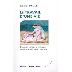 Le travail d'une vie : Quand psychologie et spritualit� donnent un sens � notre existence