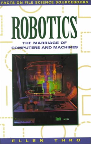 Robotics: The Marriage of Computers and Machines (Facts on File Science Sourcebooks)