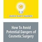 How To Avoid Potential Dangers of Cosmetic Surgery: Choosing the Right Plastic Surgeon by  Quick Easy Guides