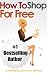 How To Shop For Free: How To Shop Smart And Look Sexy While Saving Up To 100% On Everything You Love (Living Frugal And Fabulous Series)