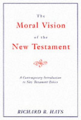 The Moral Vision of the New Testament: Contemporary Introduction to New Testament Ethics
