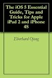 The iOS 5 Essential Guide, Tips and Tricks for Apple iPad 2 and iPhone 4S
