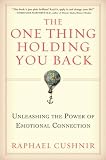 The One Thing Holding You Back: Unleashing the Power of Emotional Connection Raphael Cushnir