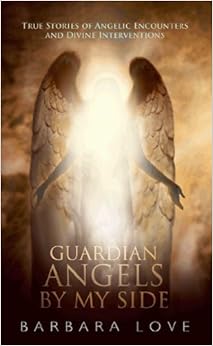 Guardian Angels by My Side True Stories of Angelic Encounters and