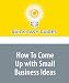 How To Come Up with Small Business Ideas: 5 Easy Steps to Come Up with Small Business Ideas