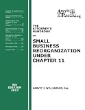 The Attorney's Handbook on Small Business Reorganization Under Chapter 11 (2013)